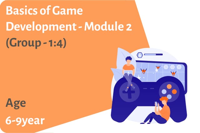 Basics of Game Development - Module 2 (Group - 1:4) Age Group 6-9 Years