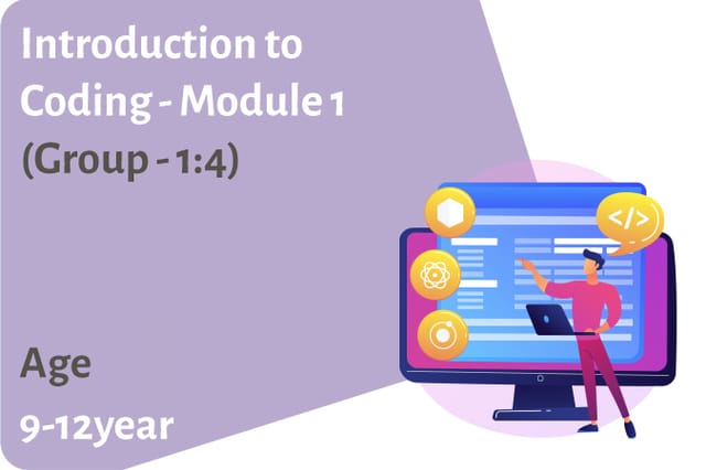 Introduction to coding - Module 1 (Group - 1:4) Age Group 9-12 Years
